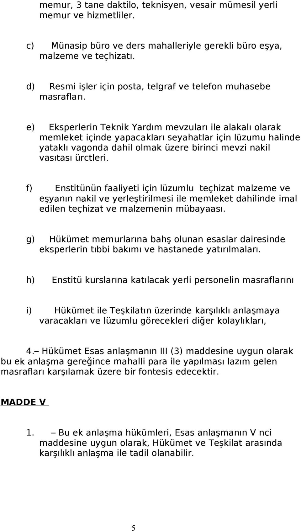 e) Eksperlerin Teknik Yardım mevzuları ile alakalı olarak memleket içinde yapacakları seyahatlar için lüzumu halinde yataklı vagonda dahil olmak üzere birinci mevzi nakil vasıtası ürctleri.