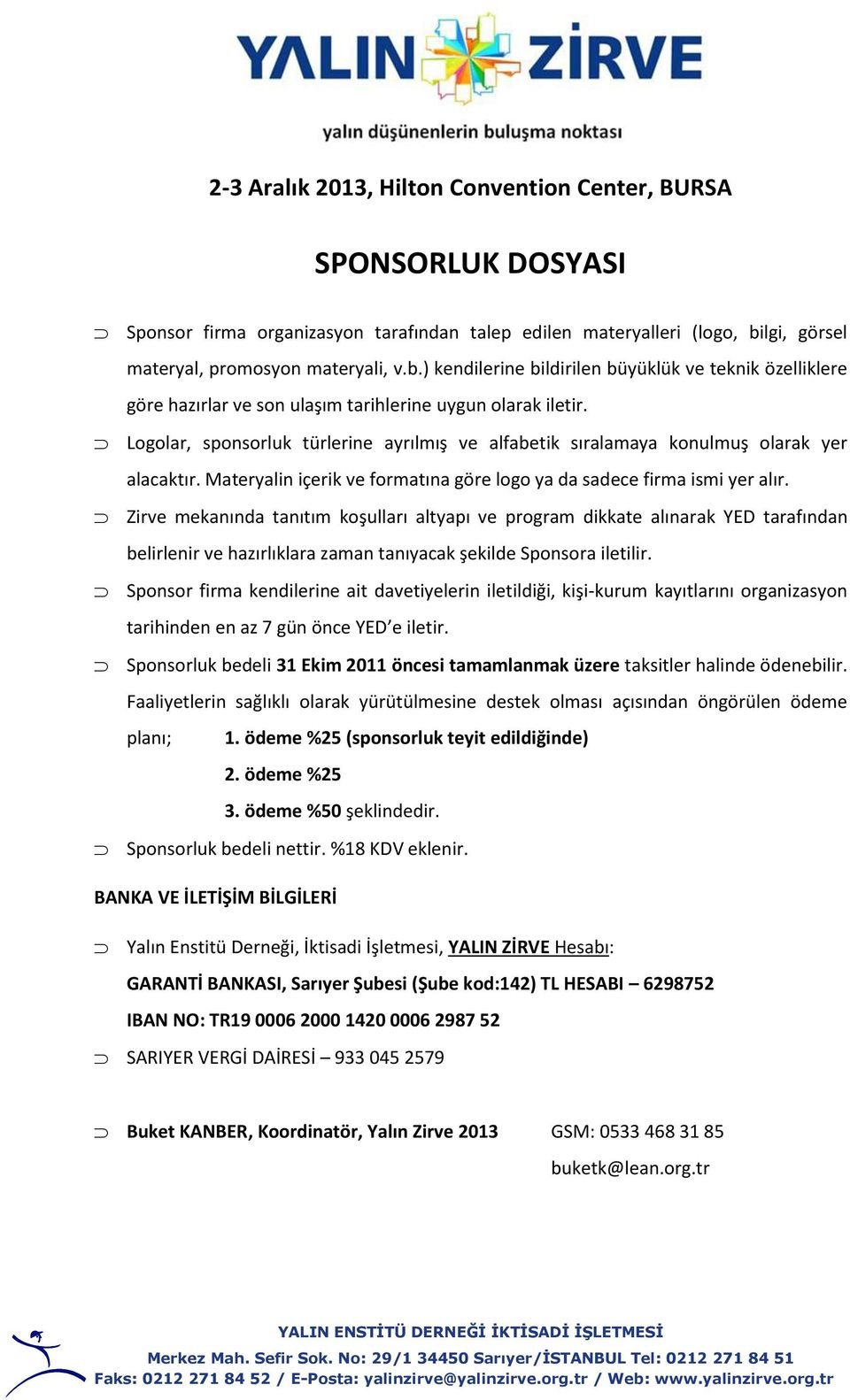 Zirve mekanında tanıtım koşulları altyapı ve program dikkate alınarak YED tarafından belirlenir ve hazırlıklara zaman tanıyacak şekilde Sponsora iletilir.