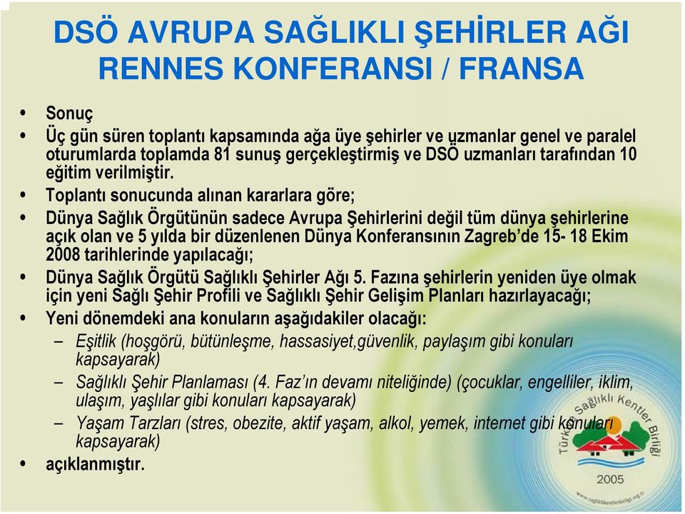 Toplantı sonucunda alınan kararlara göre; Dünya Sağlık Örgütünün sadece Avrupa Şehirlerini değil tüm dünya şehirlerine açık olan ve 5 yılda bir düzenlenen Dünya Konferansının Zagreb de 15-18 Ekim