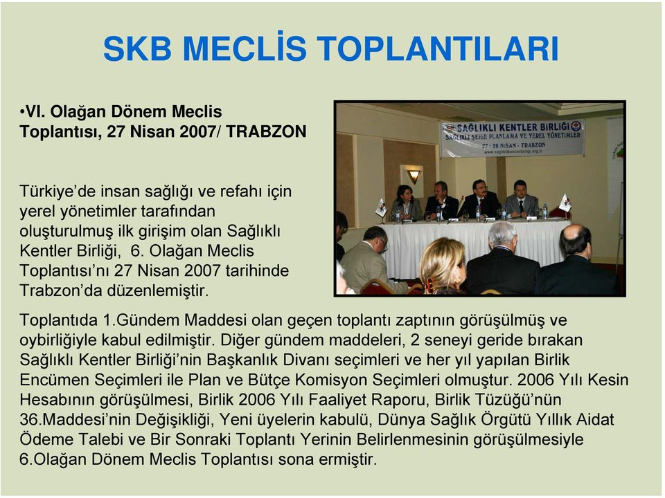 Olağan Meclis Toplantısı nı 27 Nisan 2007 tarihinde Trabzon da düzenlemiştir. Toplantıda 1.Gündem Maddesi olan geçen toplantı zaptının görüşülmüş ve oybirliğiyle kabul edilmiştir.
