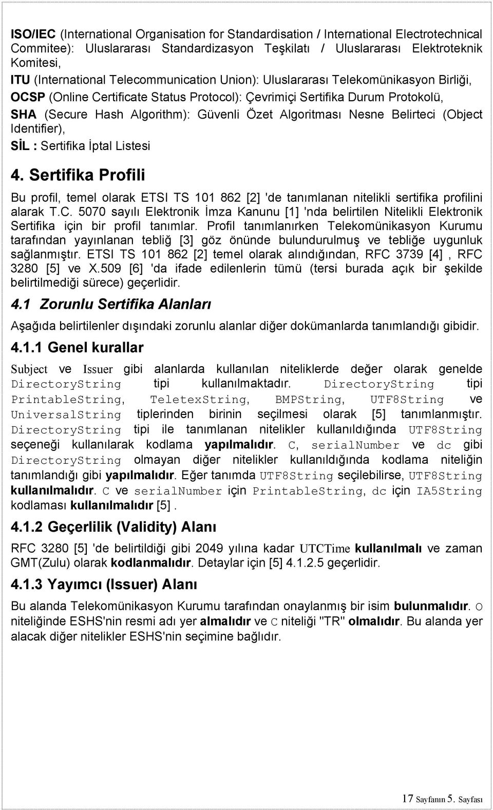 Nesne Belirteci (Object Identifier), SİL : Sertifika İptal Listesi 4. Sertifika Profili Bu profil, temel olarak ETSI TS 101 862 [2] 'de tanımlanan nitelikli sertifika profilini alarak T.C.
