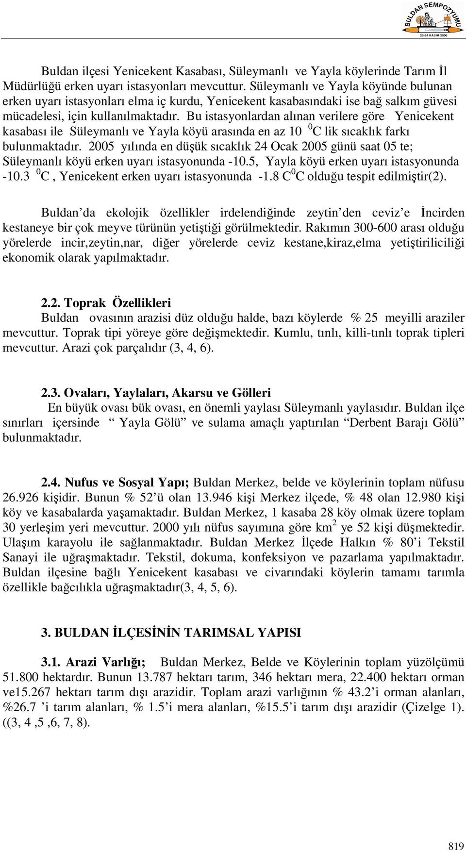 Bu istasyonlardan alınan verilere göre Yenicekent kasabası ile Süleymanlı ve Yayla köyü arasında en az 10 0 C lik sıcaklık farkı bulunmaktadır.