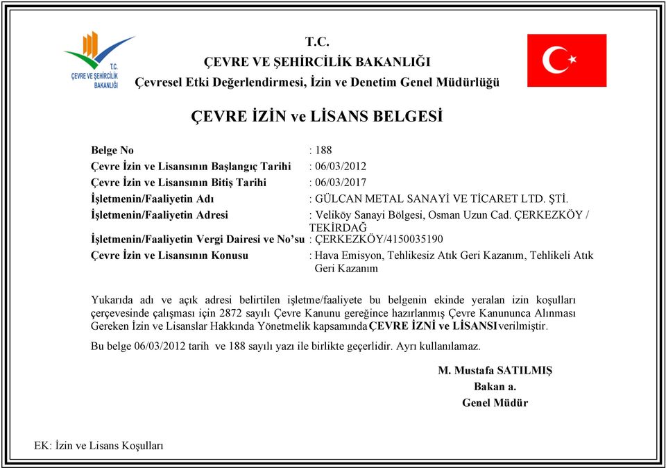 ÇERKEZKÖY / TEKİRDAĞ İşletmenin/Faaliyetin Vergi Dairesi ve No su : ÇERKEZKÖY/4150035190 Çevre İzin ve Lisansının Konusu : Hava Emisyon, Tehlikesiz Atık Geri Kazanım, Tehlikeli Atık Geri Kazanım