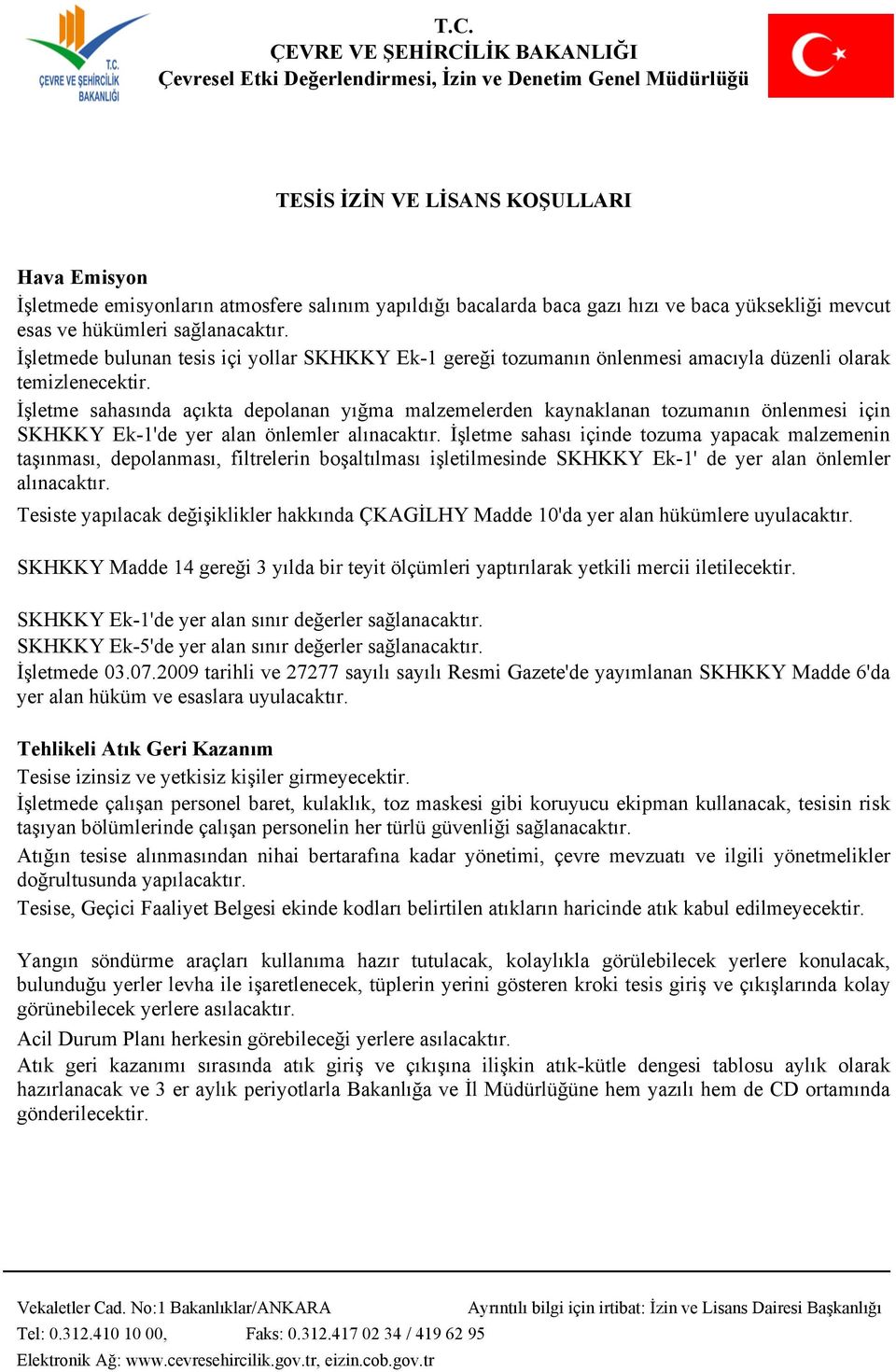 İşletme sahasında açıkta depolanan yığma malzemelerden kaynaklanan tozumanın önlenmesi için SKHKKY Ek-1'de yer alan önlemler alınacaktır.