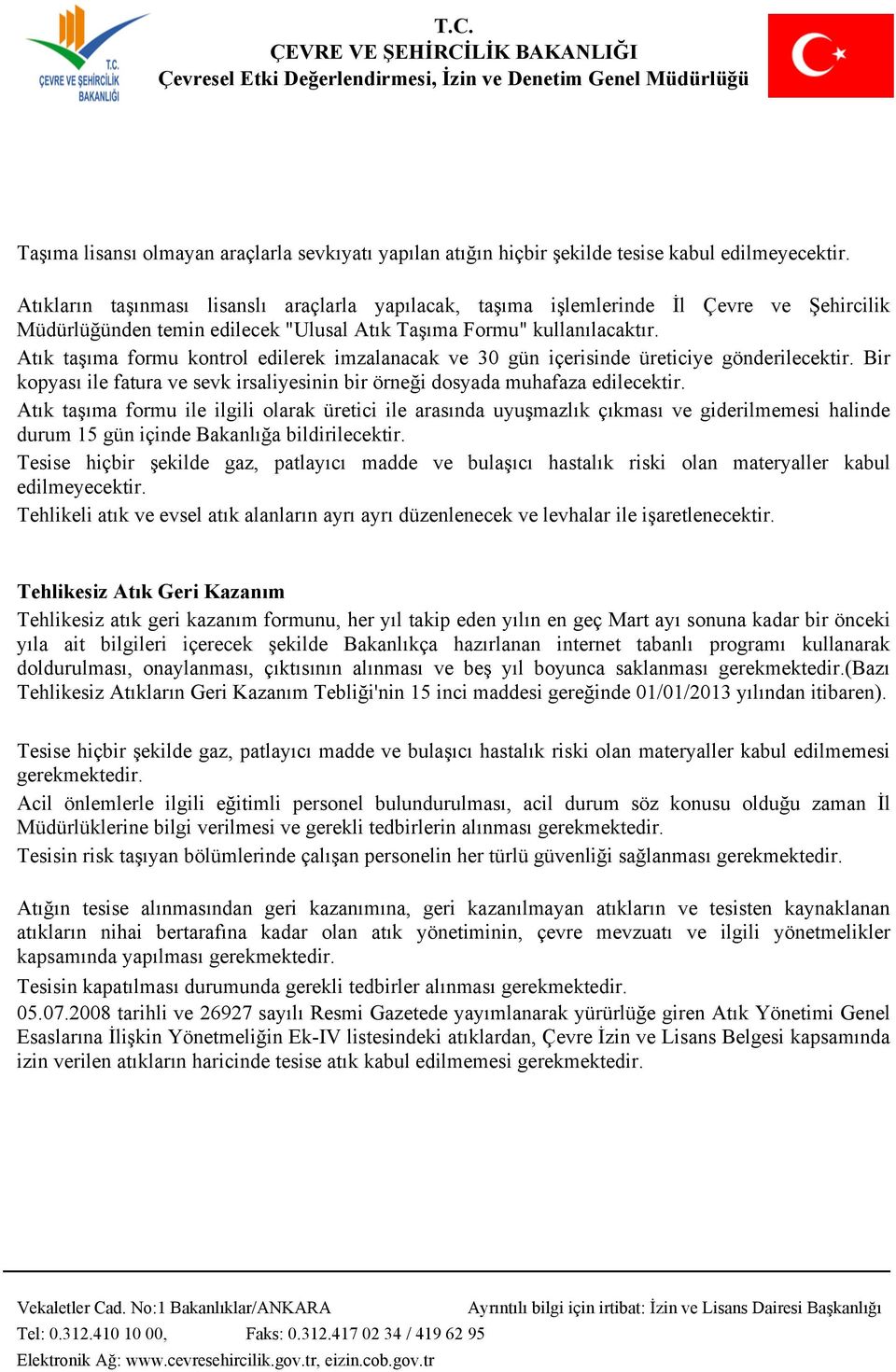 Atık taşıma formu kontrol edilerek imzalanacak ve 30 gün içerisinde üreticiye gönderilecektir. Bir kopyası ile fatura ve sevk irsaliyesinin bir örneği dosyada muhafaza edilecektir.