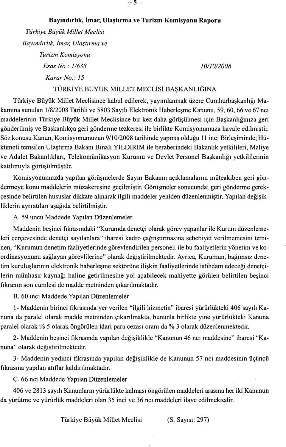 Haberleşme Kanunu, 59,60,66 ve 67 nci maddelerinin Türkiye Büyük Millet Meclisince bir kez daha görüşülmesi için Başkanlığınıza geri gönderilmiş ve Başkanlıkça geri gönderme tezkeresi ile birlikte
