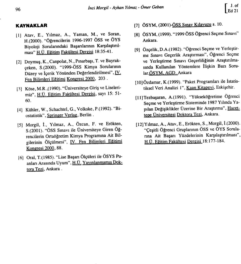 "1999-ÖSS Kmya Sorularının Düzey ve İçerk Yönünden Değerlendrlmes", IV. Fen Blmler Eğtm Kongres 2000, 203. [3] Köse, M.R.,(l990). "Ünverste ye Grş ve Lselermz", H.Ü. Eğtm Fakültes Dergs, sayı 15: 51-60.