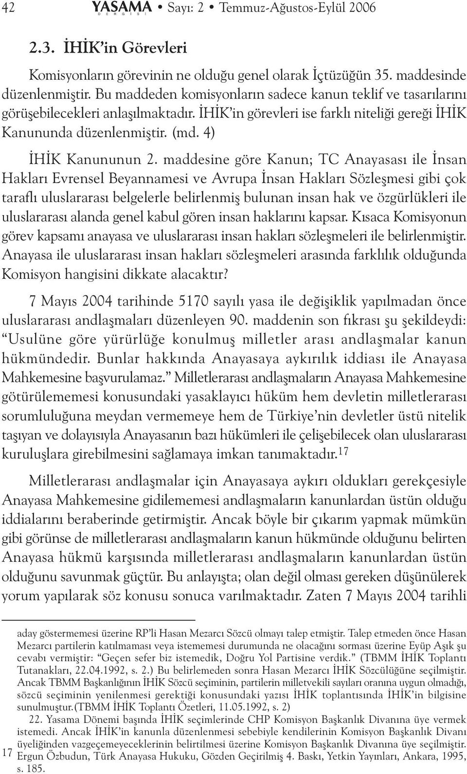 maddesine göre Kanun; TC Anayasasý ile Ýnsan Haklarý Evrensel Beyannamesi ve Avrupa Ýnsan Haklarý Sözleþmesi gibi çok taraflý uluslararasý belgelerle belirlenmiþ bulunan insan hak ve özgürlükleri ile