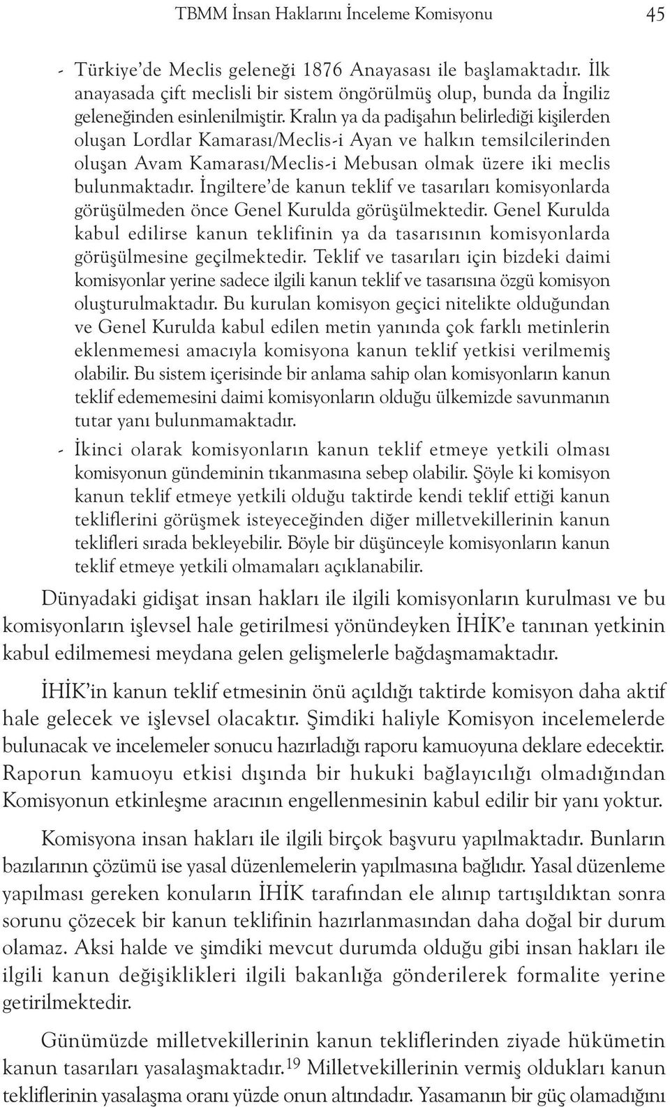 Kralýn ya da padiþahýn belirlediði kiþilerden oluþan Lordlar Kamarasý/Meclis-i Ayan ve halkýn temsilcilerinden oluþan Avam Kamarasý/Meclis-i Mebusan olmak üzere iki meclis bulunmaktadýr.