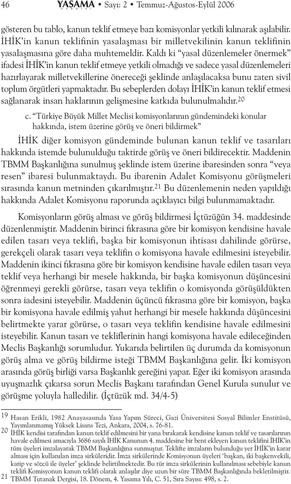 Kaldý ki yasal düzenlemeler önermek ifadesi ÝHÝK in kanun teklif etmeye yetkili olmadýðý ve sadece yasal düzenlemeleri hazýrlayarak milletvekillerine önereceði þeklinde anlaþýlacaksa bunu zaten sivil