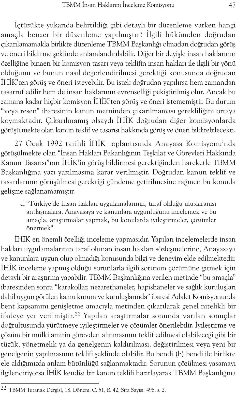 Diðer bir deyiþle insan haklarýnýn özelliðine binaen bir komisyon tasarý veya teklifin insan haklarý ile ilgili bir yönü olduðunu ve bunun nasýl deðerlendirilmesi gerektiði konusunda doðrudan ÝHÝK