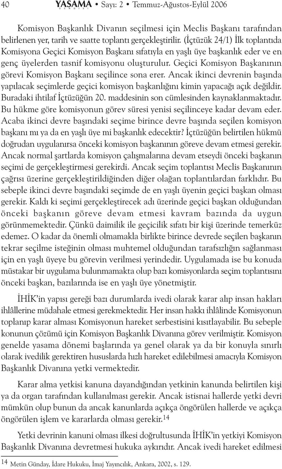 Geçici Komisyon Baþkanýnýn görevi Komisyon Baþkaný seçilince sona erer. Ancak ikinci devrenin baþýnda yapýlacak seçimlerde geçici komisyon baþkanlýðýný kimin yapacaðý açýk deðildir.