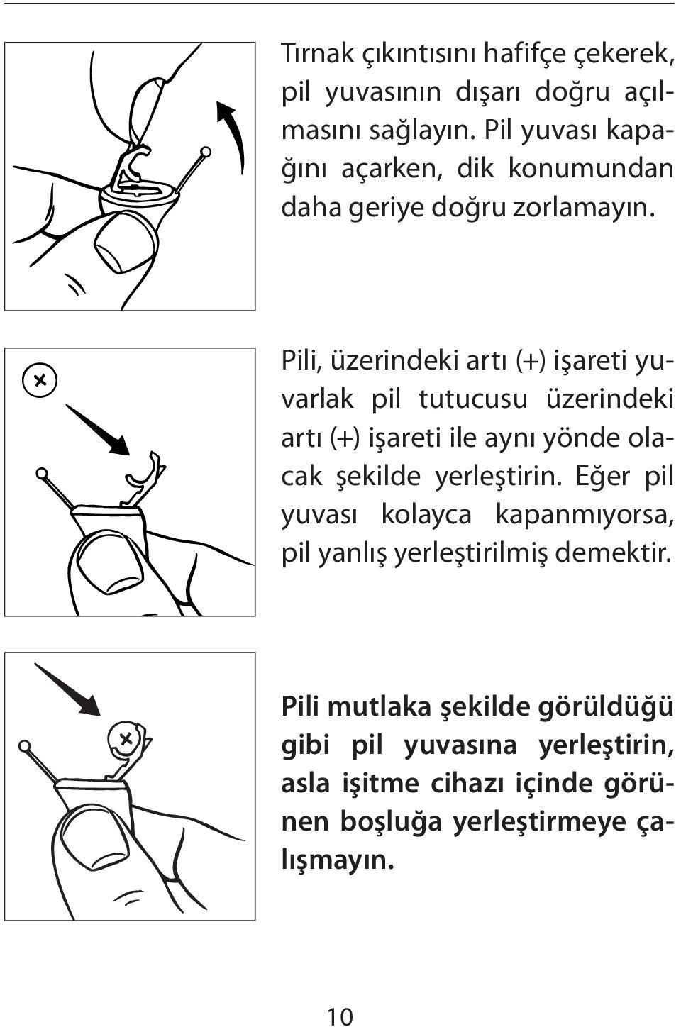 Pili, üzerindeki artı (+) işareti yuvarlak pil tutucusu üzerindeki artı (+) işareti ile aynı yönde olacak şekilde