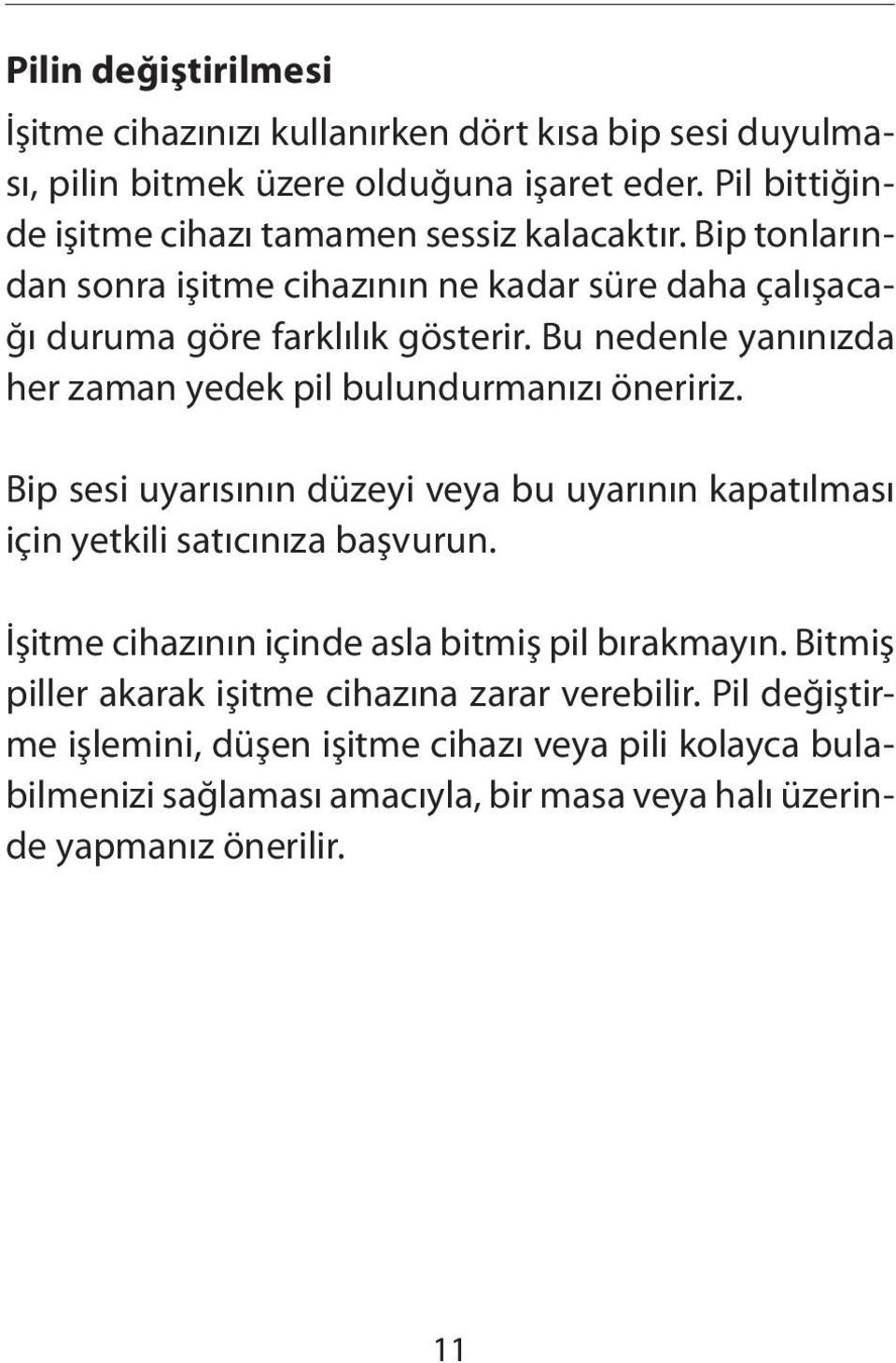 Bu nedenle yanınızda her zaman yedek pil bulundurmanızı öneririz. Bip sesi uyarısının düzeyi veya bu uyarının kapatılması için yetkili satıcınıza başvurun.