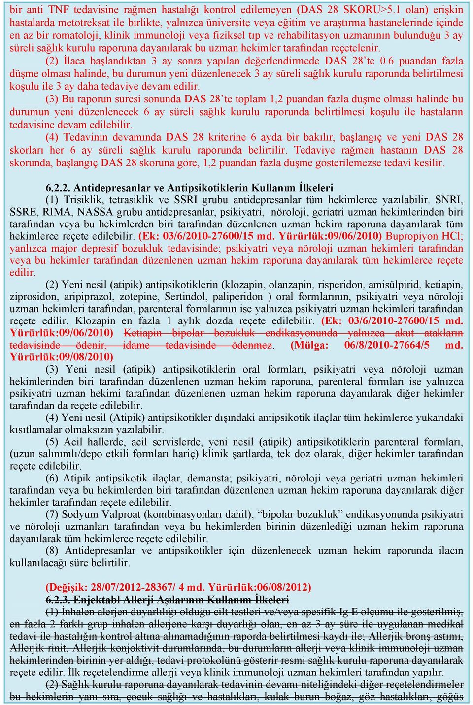 uzmanının bulunduğu 3 ay süreli sağlık kurulu raporuna dayanılarak bu uzman hekimler tarafından reçetelenir. (2) İlaca başlandıktan 3 ay sonra yapılan değerlendirmede DAS 28 te 0.