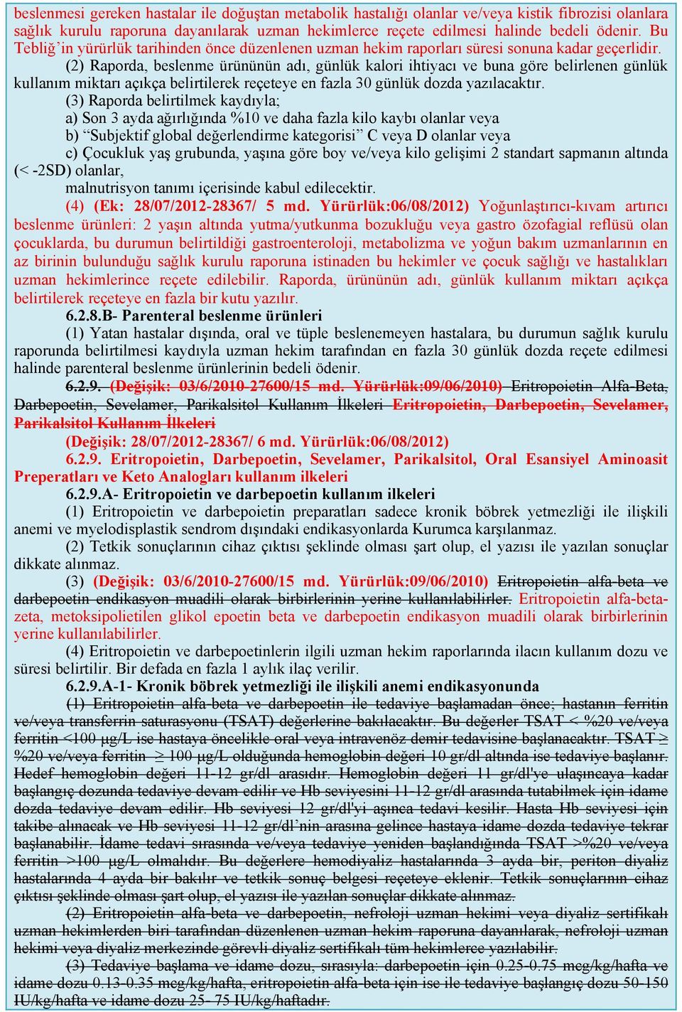 (2) Raporda, beslenme ürününün adı, günlük kalori ihtiyacı ve buna göre belirlenen günlük kullanım miktarı açıkça belirtilerek reçeteye en fazla 30 günlük dozda yazılacaktır.