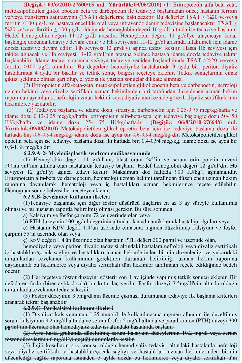 değerlerine bakılacaktır. Bu değerler TSAT < %20 ve/veya ferritin <100 µg/l ise hastaya öncelikle oral veya intravenöz demir tedavisine başlanacaktır.