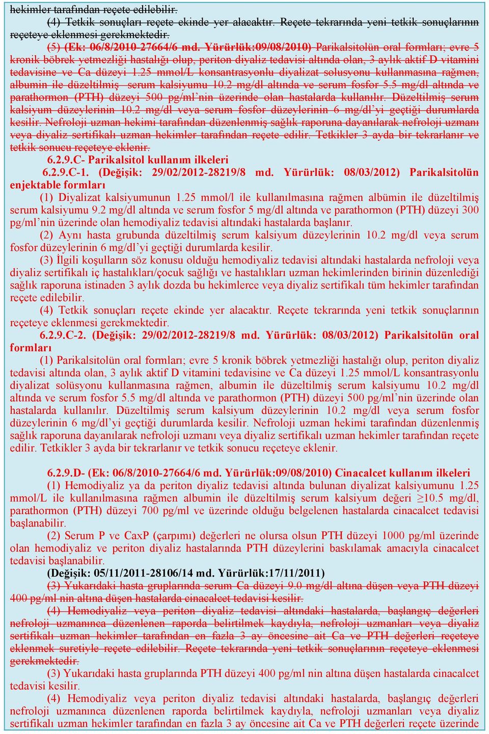 25 mmol/l konsantrasyonlu diyalizat solusyonu kullanmasına rağmen, albumin ile düzeltilmiş serum kalsiyumu 10.2 mg/dl altında ve serum fosfor 5.