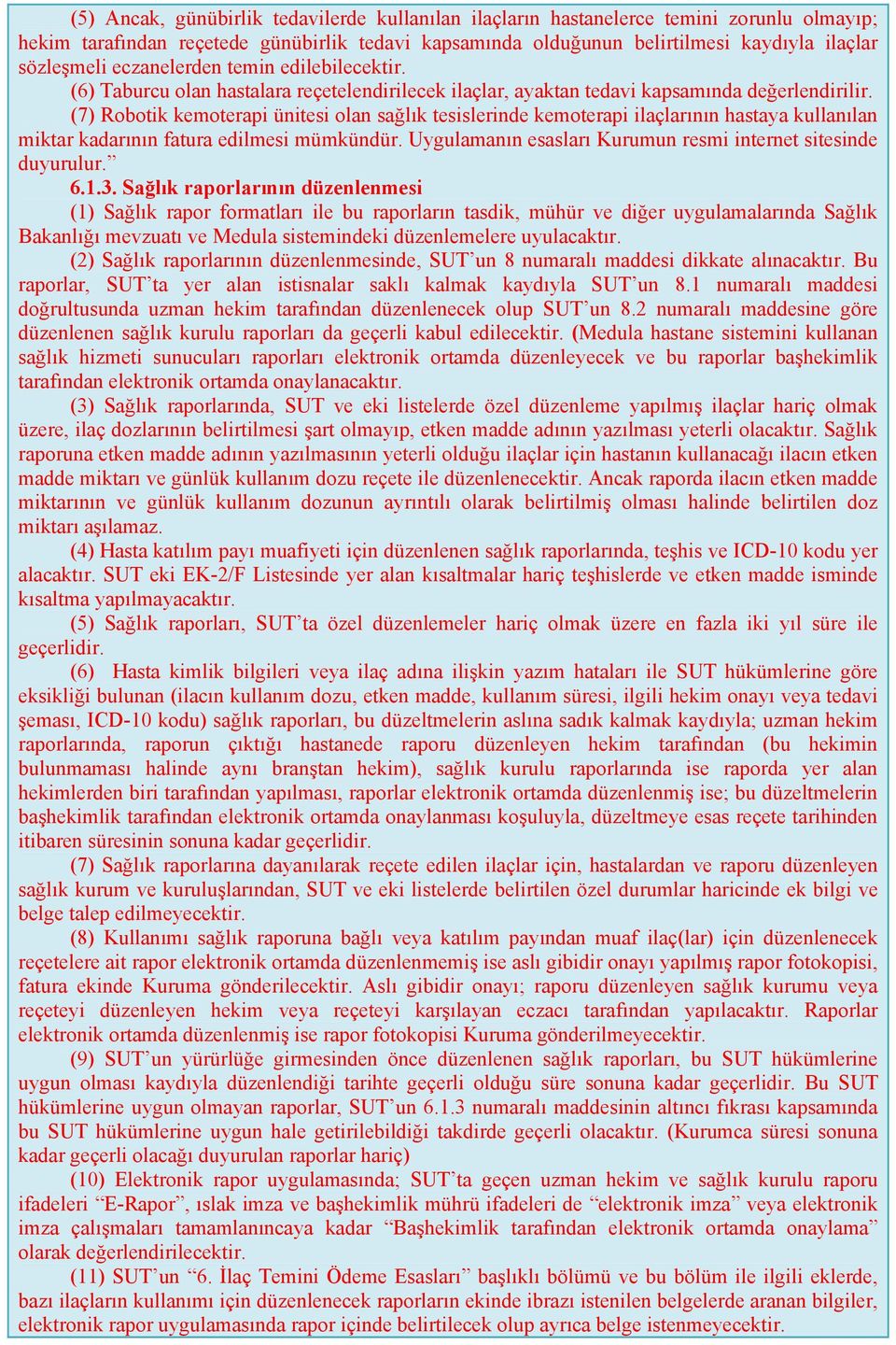 (7) Robotik kemoterapi ünitesi olan sağlık tesislerinde kemoterapi ilaçlarının hastaya kullanılan miktar kadarının fatura edilmesi mümkündür.