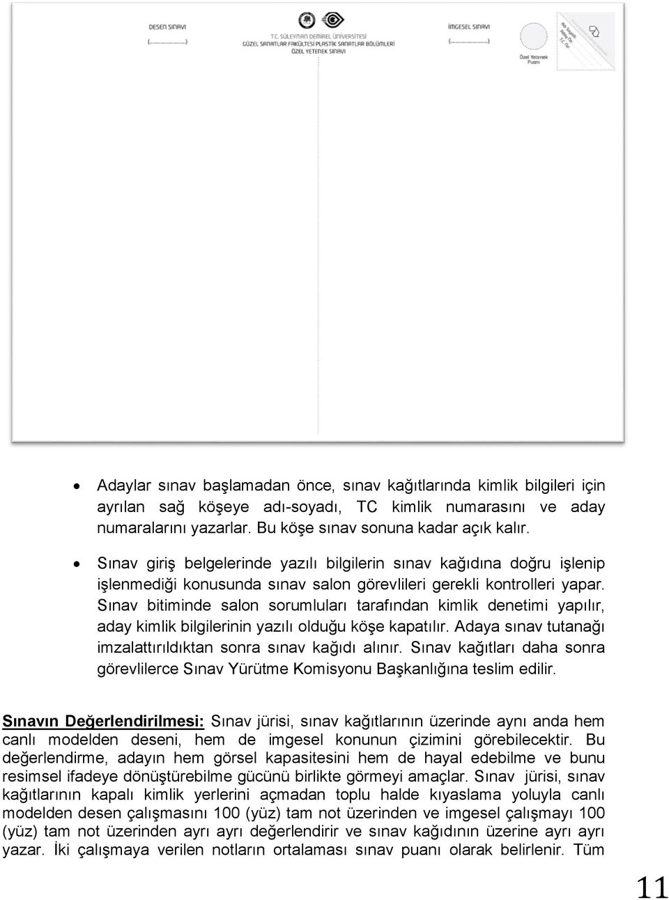 Sınav bitiminde salon sorumluları tarafından kimlik denetimi yapılır, aday kimlik bilgilerinin yazılı olduğu köşe kapatılır. Adaya sınav tutanağı imzalattırıldıktan sonra sınav kağıdı alınır.