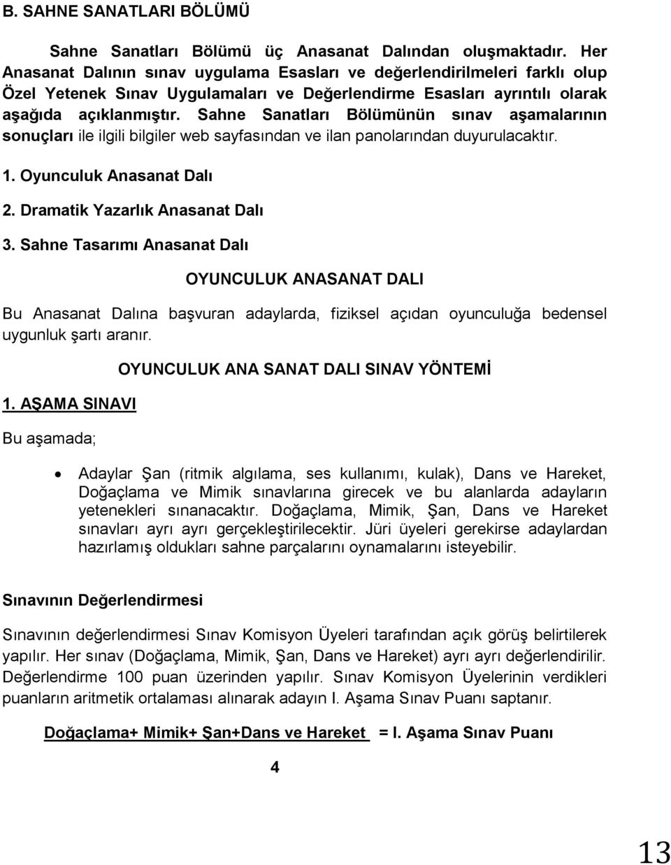 Sahne Sanatları Bölümünün sınav aşamalarının sonuçları ile ilgili bilgiler web sayfasından ve ilan panolarından duyurulacaktır. 1. Oyunculuk Anasanat Dalı 2. Dramatik Yazarlık Anasanat Dalı 3.