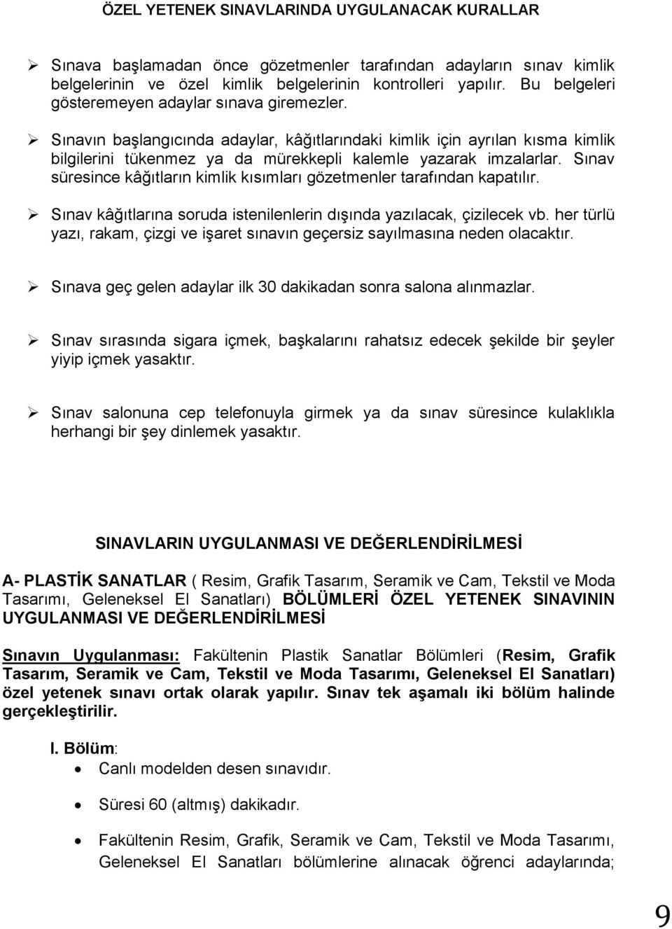 Sınav süresince kâğıtların kimlik kısımları gözetmenler tarafından kapatılır. Sınav kâğıtlarına soruda istenilenlerin dışında yazılacak, çizilecek vb.