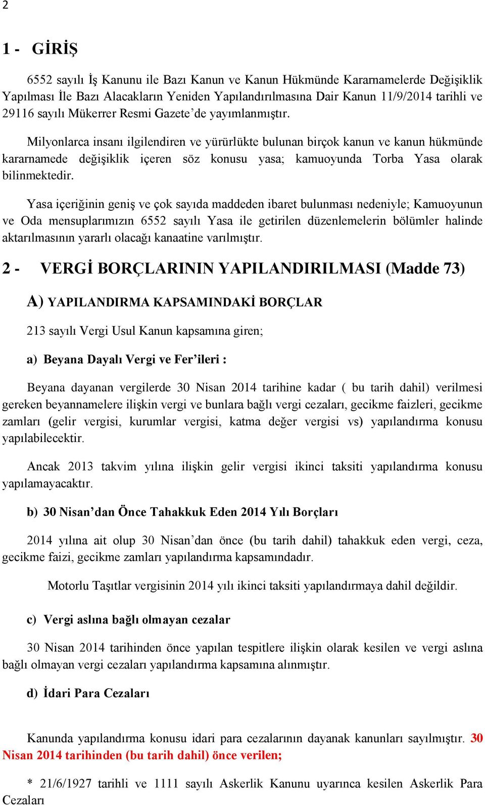 Milyonlarca insanı ilgilendiren ve yürürlükte bulunan birçok kanun ve kanun hükmünde kararnamede değişiklik içeren söz konusu yasa; kamuoyunda Torba Yasa olarak bilinmektedir.