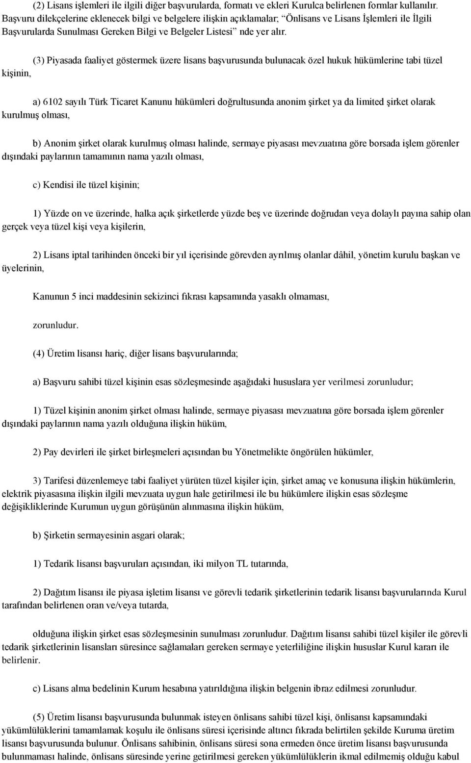 (3) Piyasada faaliyet göstermek üzere lisans başvurusunda bulunacak özel hukuk hükümlerine tabi tüzel kişinin, a) 6102 sayılı Türk Ticaret Kanunu hükümleri doğrultusunda anonim şirket ya da limited