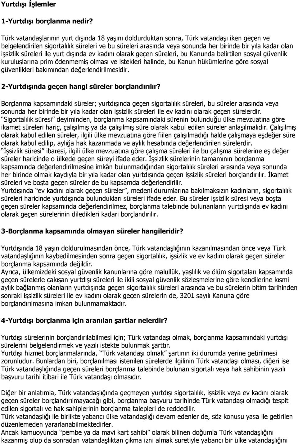 işsizlik süreleri ile yurt dışında ev kadını olarak geçen süreleri, bu Kanunda belirtilen sosyal güvenlik kuruluşlarına prim ödenmemiş olması ve istekleri halinde, bu Kanun hükümlerine göre sosyal