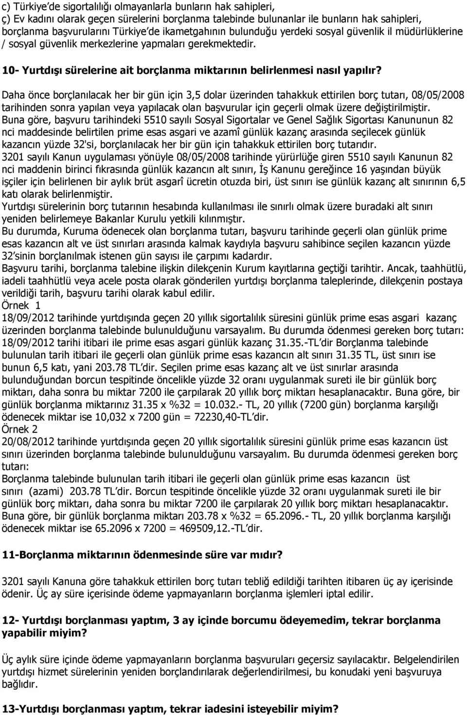 Daha önce borçlanılacak her bir gün için 3,5 dolar üzerinden tahakkuk ettirilen borç tutarı, 08/05/2008 tarihinden sonra yapılan veya yapılacak olan başvurular için geçerli olmak üzere