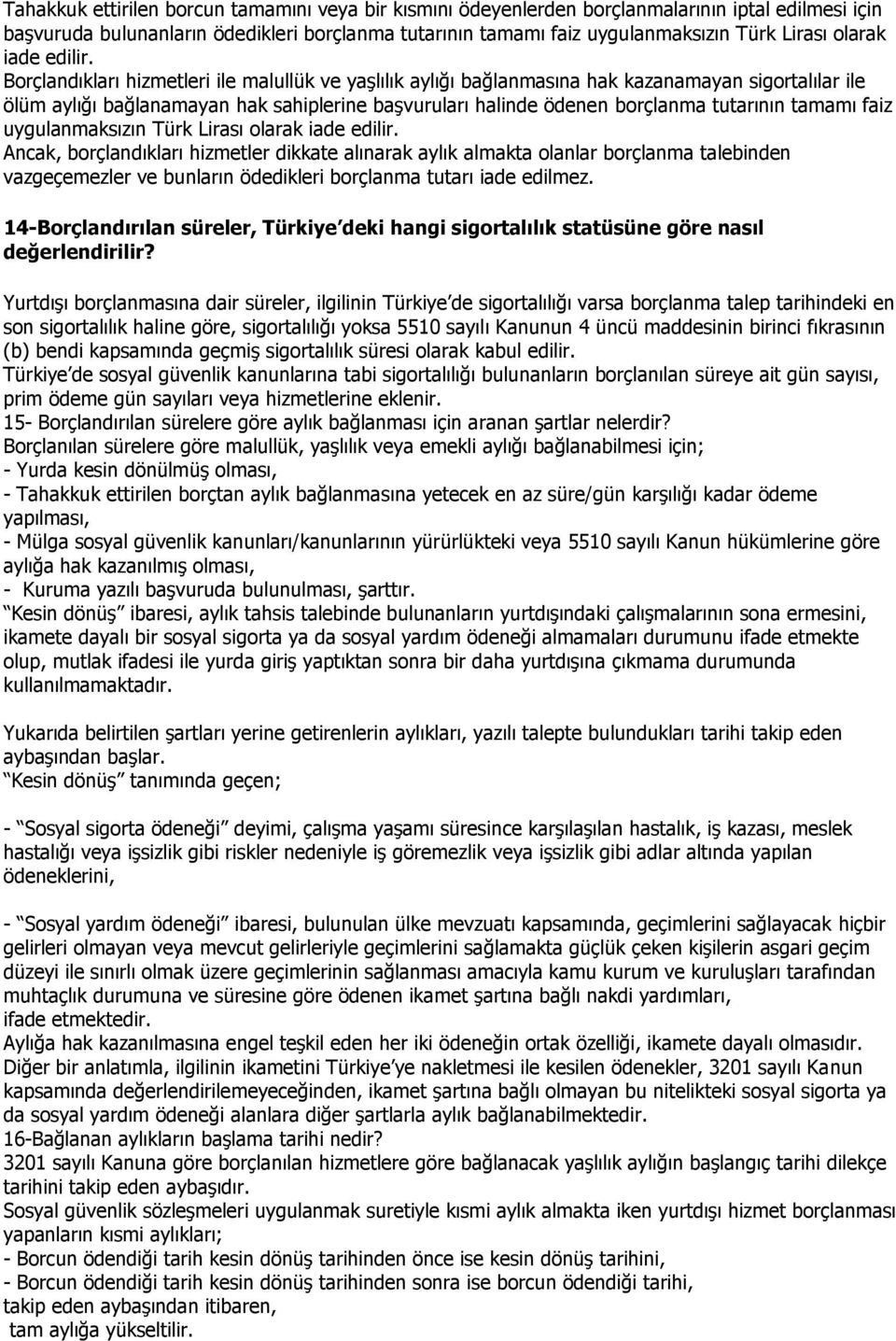 Borçlandıkları hizmetleri ile malullük ve yaşlılık aylığı bağlanmasına hak kazanamayan sigortalılar ile ölüm aylığı bağlanamayan hak sahiplerine başvuruları halinde ödenen borçlanma tutarının tamamı