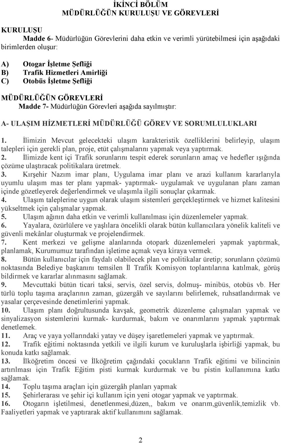 Đlimizin Mevcut gelecekteki ulaşım karakteristik özelliklerini belirleyip, ulaşım talepleri için gerekli plan, proje, etüt çalışmalarını yapmak veya yaptırmak. 2.