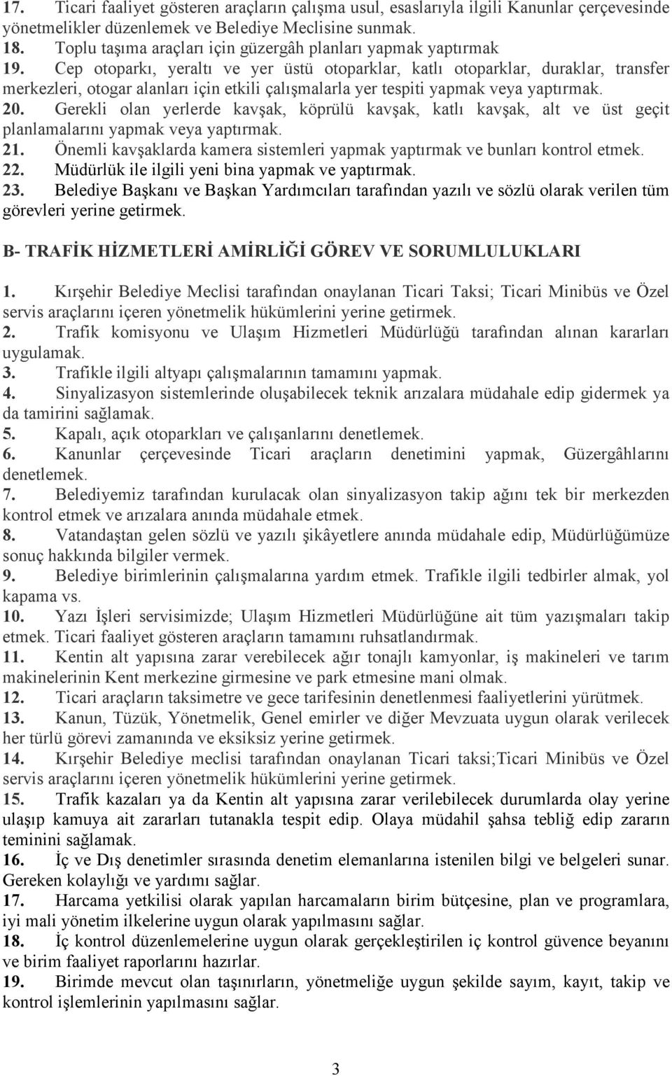 Cep otoparkı, yeraltı ve yer üstü otoparklar, katlı otoparklar, duraklar, transfer merkezleri, otogar alanları için etkili çalışmalarla yer tespiti yapmak veya yaptırmak. 20.