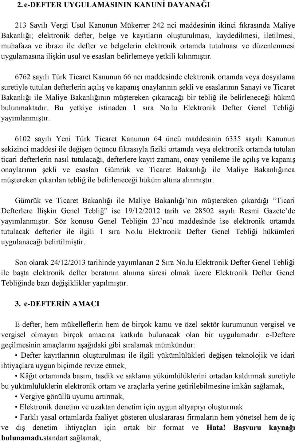 6762 sayılı Türk Ticaret Kanunun 66 ncı maddesinde elektronik ortamda veya dosyalama suretiyle tutulan defterlerin açılış ve kapanış onaylarının şekli ve esaslarının Sanayi ve Ticaret Bakanlığı ile