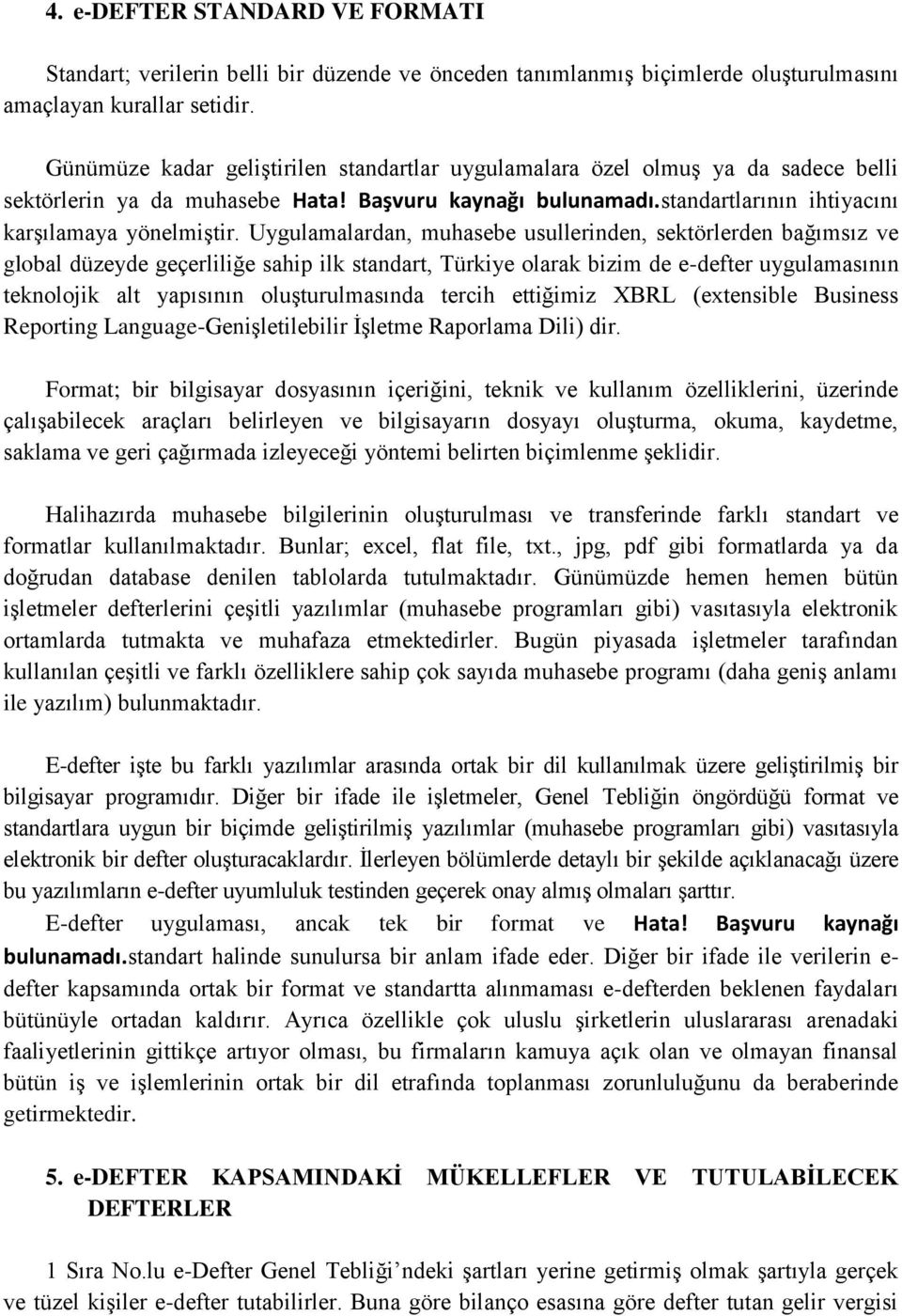 Uygulamalardan, muhasebe usullerinden, sektörlerden bağımsız ve global düzeyde geçerliliğe sahip ilk standart, Türkiye olarak bizim de e-defter uygulamasının teknolojik alt yapısının oluşturulmasında