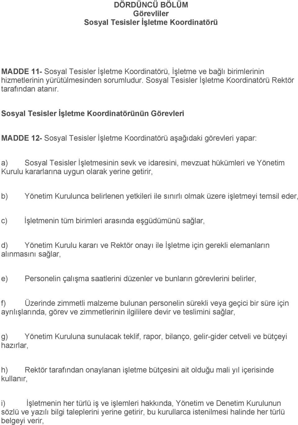 Sosyal Tesisler İşletme Koordinatörünün Görevleri MADDE 12- Sosyal Tesisler İşletme Koordinatörü aşağıdaki görevleri yapar: a) Sosyal Tesisler İşletmesinin sevk ve idaresini, mevzuat hükümleri ve