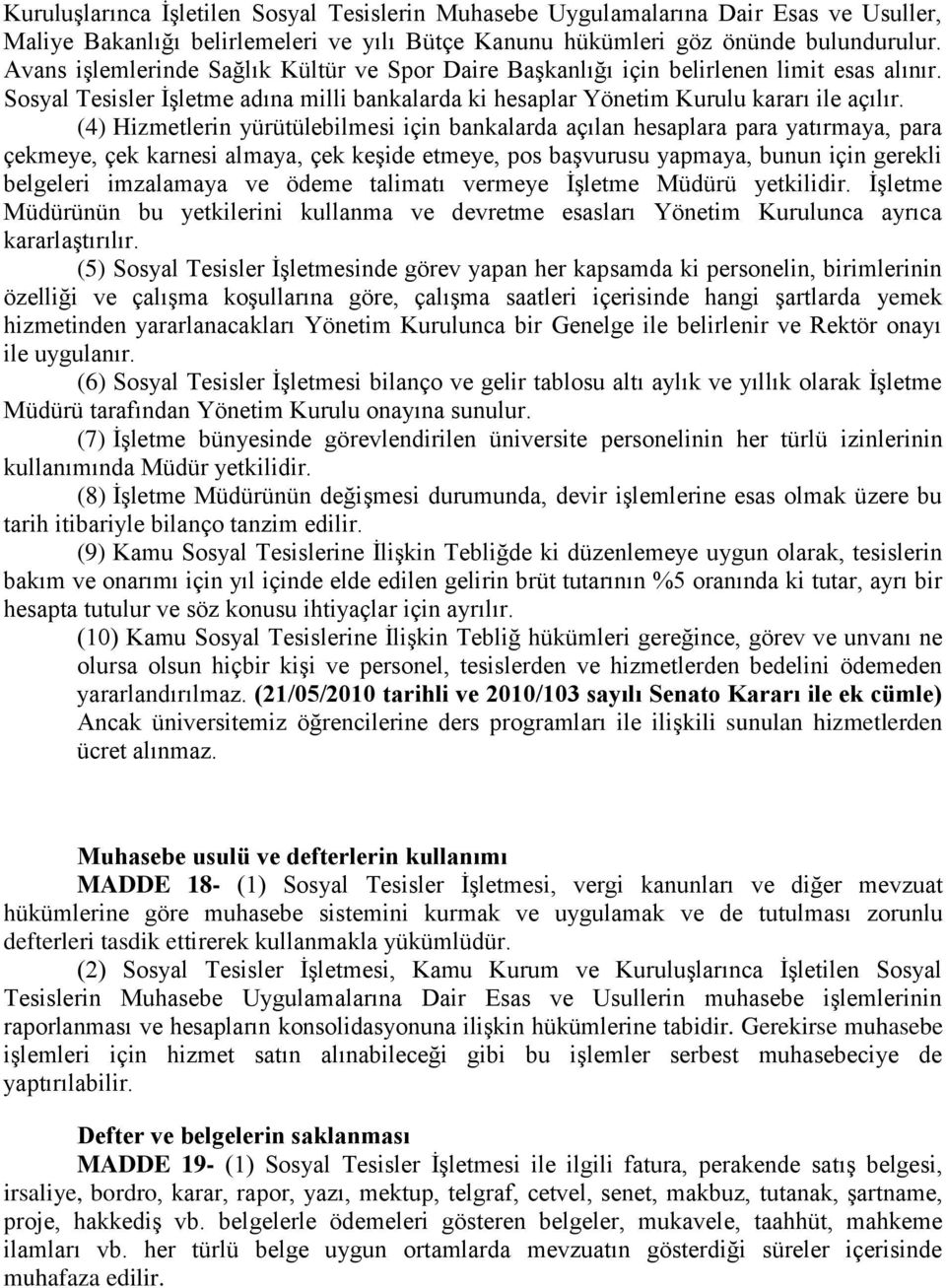 (4) Hizmetlerin yürütülebilmesi için bankalarda açılan hesaplara para yatırmaya, para çekmeye, çek karnesi almaya, çek keşide etmeye, pos başvurusu yapmaya, bunun için gerekli belgeleri imzalamaya ve