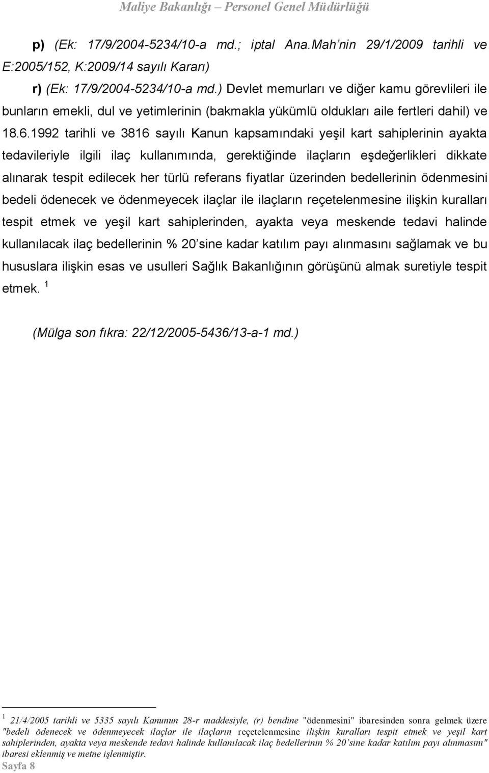 1992 tarihli ve 3816 sayılı Kanun kapsamındaki yeşil kart sahiplerinin ayakta tedavileriyle ilgili ilaç kullanımında, gerektiğinde ilaçların eşdeğerlikleri dikkate alınarak tespit edilecek her türlü