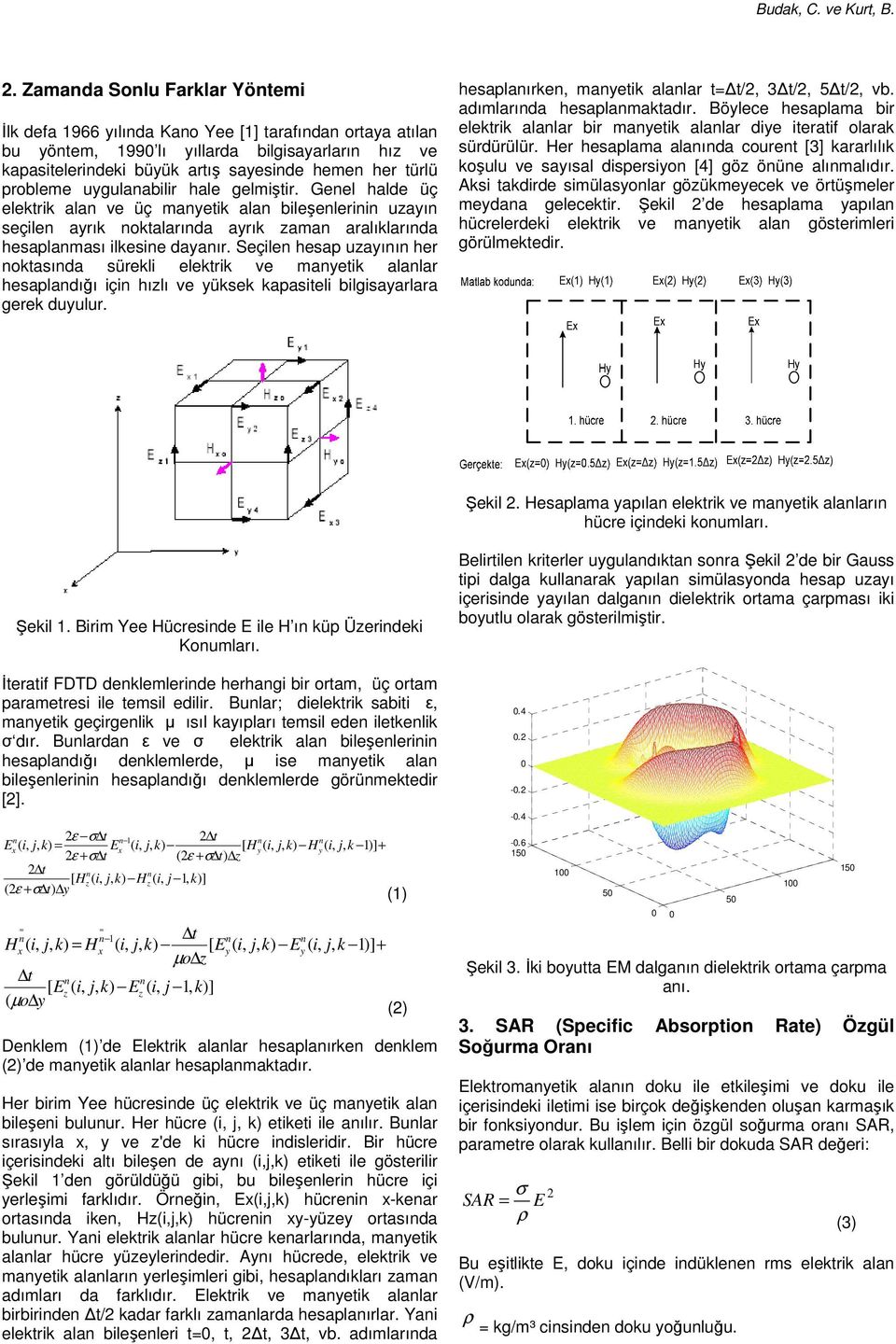 probleme uygulanabilir hale gelmiştir. Genel halde üç elektrik alan ve üç manyetik alan bileşenlerinin uzayın seçilen ayrık noktalarında ayrık zaman aralıklarında hesaplanması ilkesine dayanır.