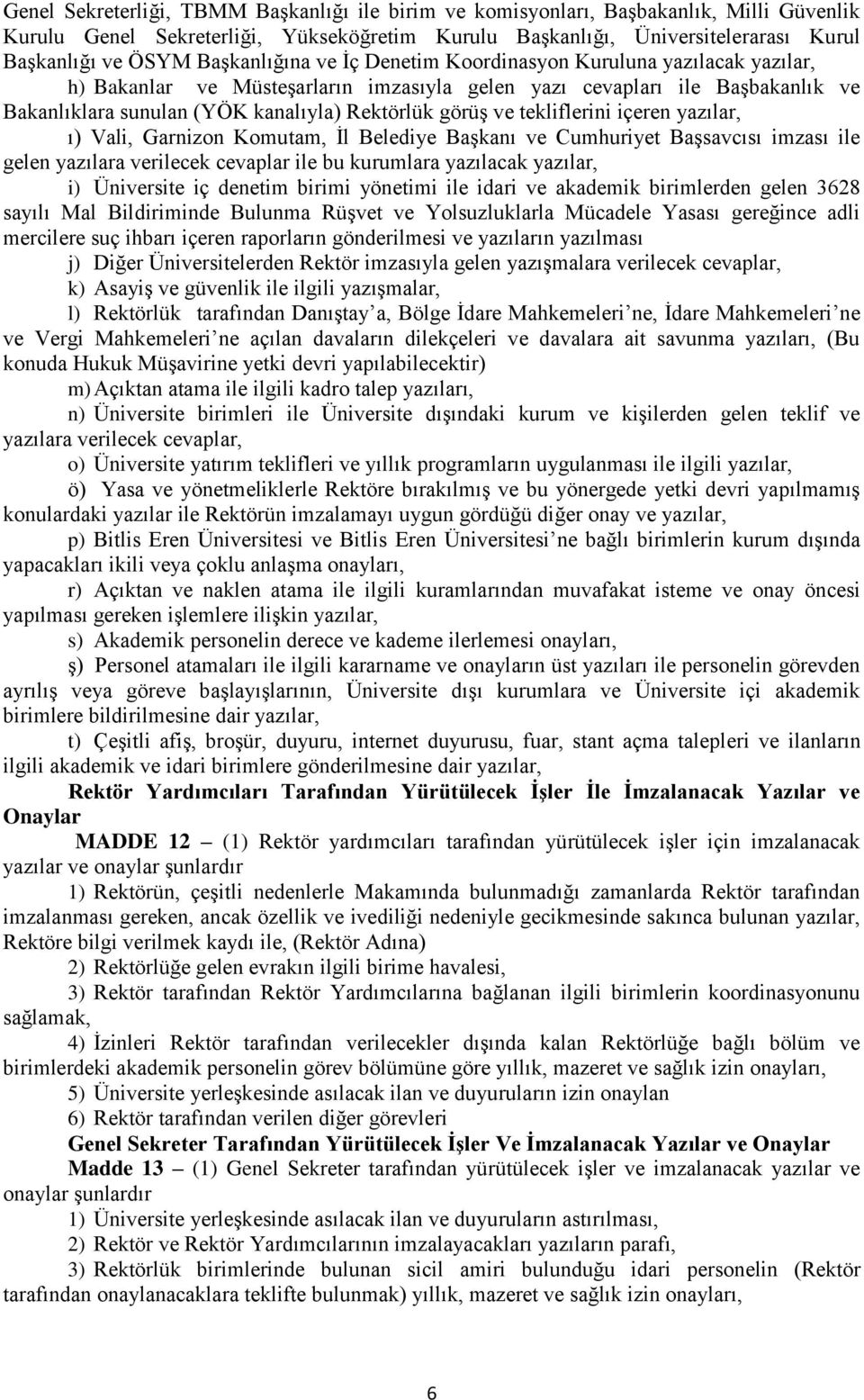 ve tekliflerini içeren yazılar, ı) Vali, Garnizon Komutam, İl Belediye Başkanı ve Cumhuriyet Başsavcısı imzası ile gelen yazılara verilecek cevaplar ile bu kurumlara yazılacak yazılar, i) Üniversite