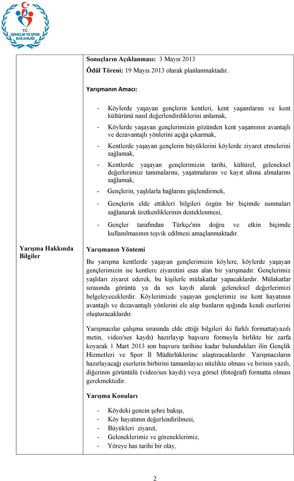 dezavantajlı yönlerini açığa çıkarmak, - Kentlerde yaşayan gençlerin büyüklerini köylerde ziyaret etmelerini sağlamak, - Kentlerde yaşayan gençlerimizin tarihi, kültürel, geleneksel değerlerimizi