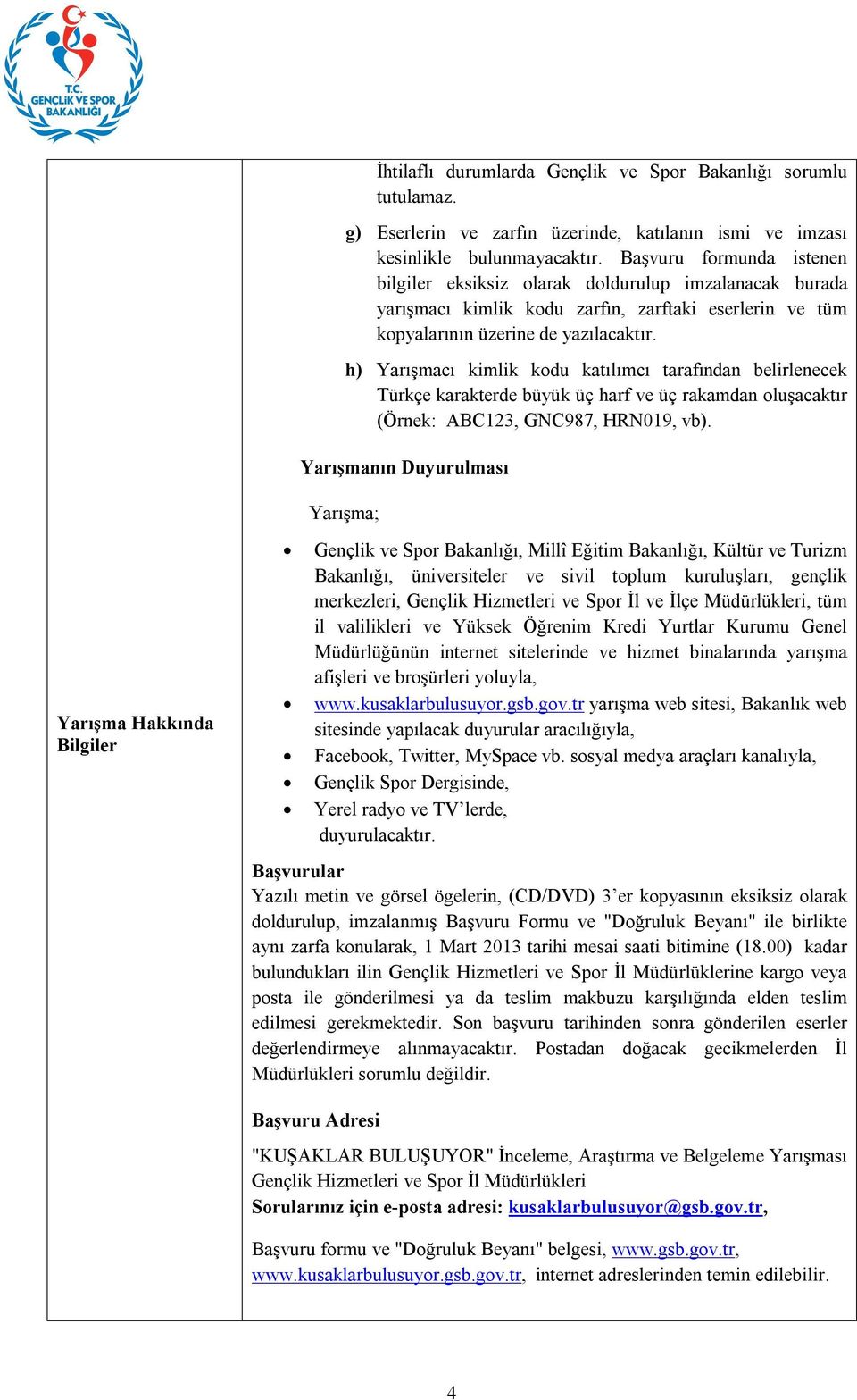 h) Yarışmacı kimlik kodu katılımcı tarafından belirlenecek Türkçe karakterde büyük üç harf ve üç rakamdan oluşacaktır (Örnek: ABC123, GNC987, HRN019, vb).