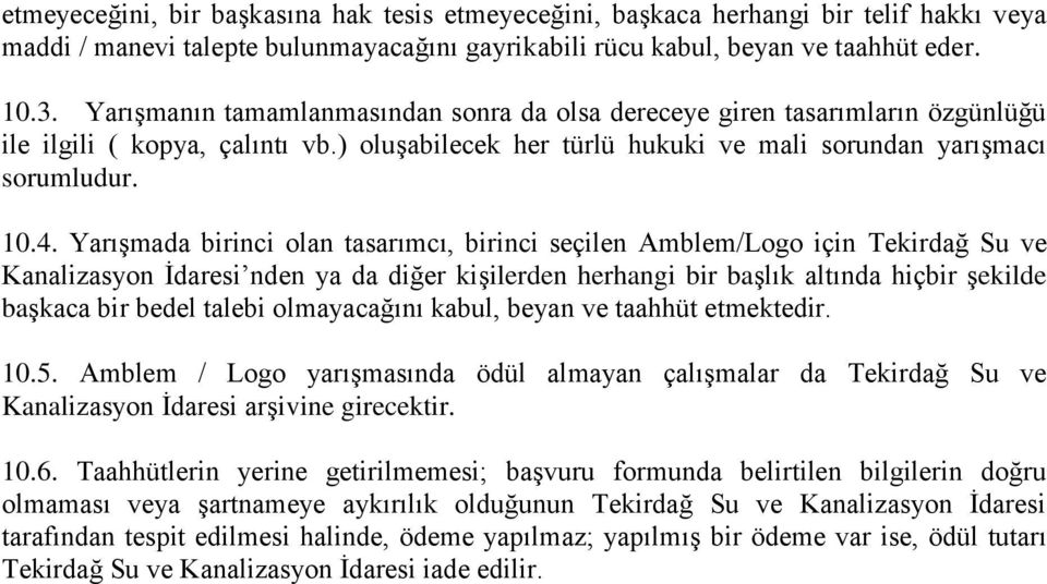 YarıĢmada birinci olan tasarımcı, birinci seçilen Amblem/Logo için Tekirdağ Su ve Kanalizasyon Ġdaresi nden ya da diğer kiģilerden herhangi bir baģlık altında hiçbir Ģekilde baģkaca bir bedel talebi