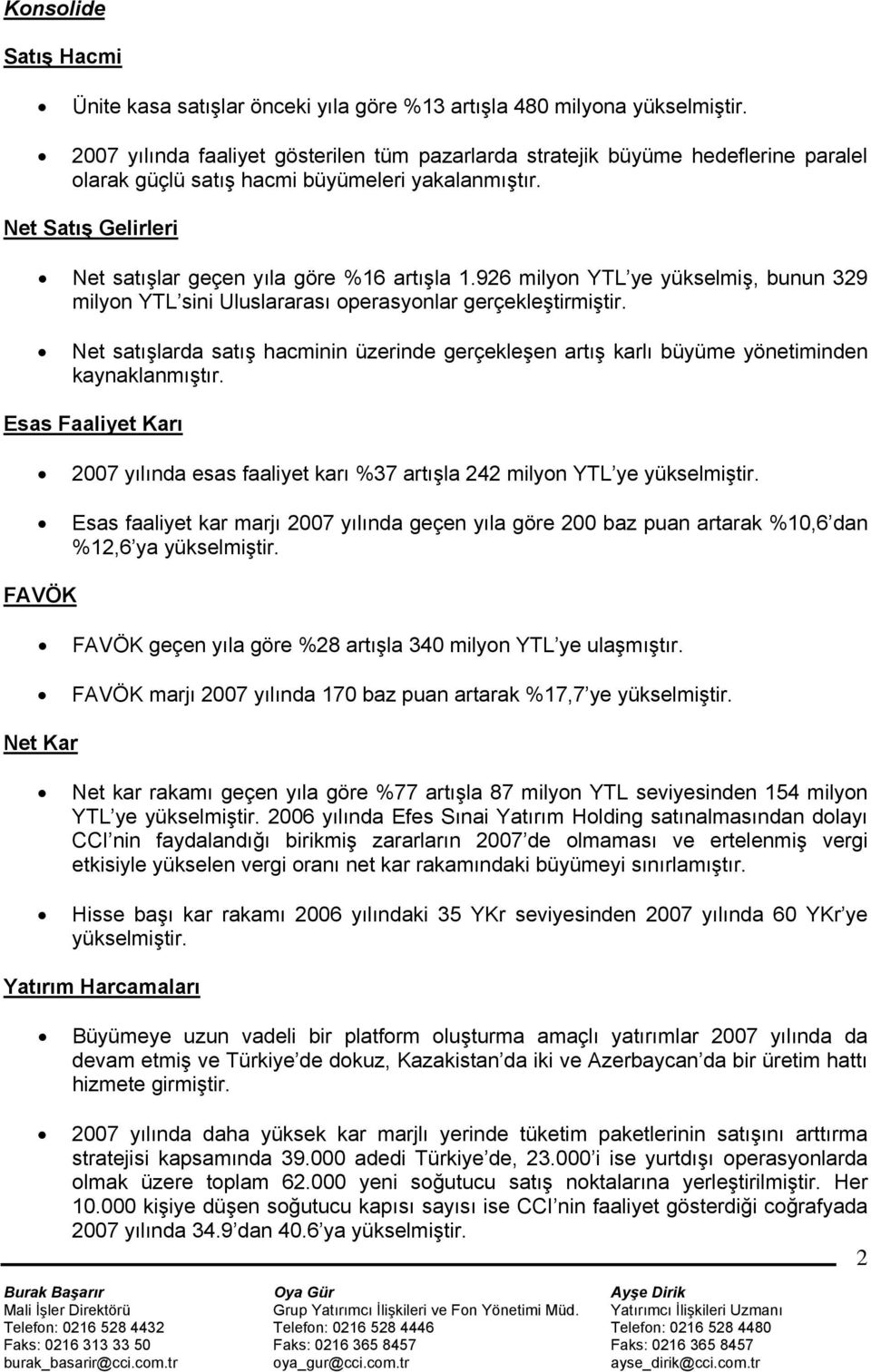 926 milyon YTL ye yükselmiş, bunun 329 milyon YTL sini Uluslararası operasyonlar gerçekleştirmiştir. Net satışlarda satış hacminin üzerinde gerçekleşen artış karlı büyüme yönetiminden kaynaklanmıştır.