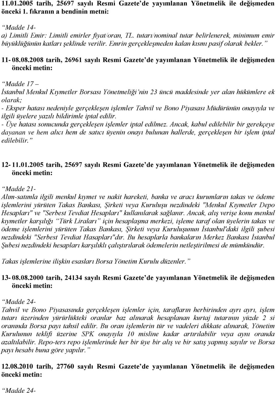 08.2008 tarih, 26961 sayılı Resmi Gazete de yayımlanan Yönetmelik ile değişmeden Madde 17 İstanbul Menkul Kıymetler Borsası Yönetmeliği nin 23 üncü maddesinde yer alan hükümlere ek olarak; - Eksper