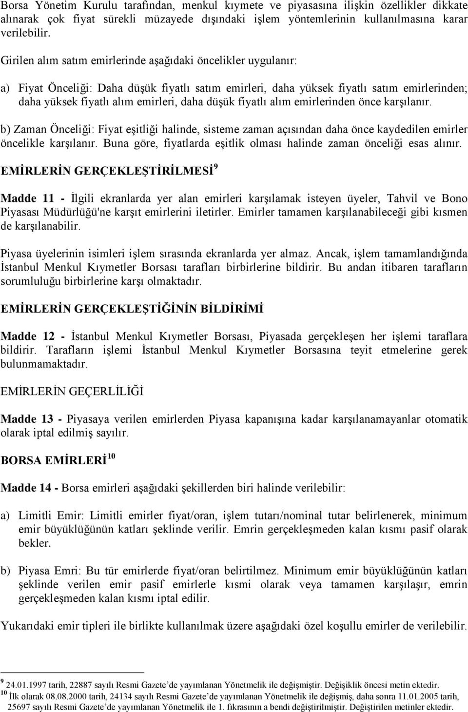 düşük fiyatlı alım emirlerinden önce karşılanır. b) Zaman Önceliği: Fiyat eşitliği halinde, sisteme zaman açısından daha önce kaydedilen emirler öncelikle karşılanır.