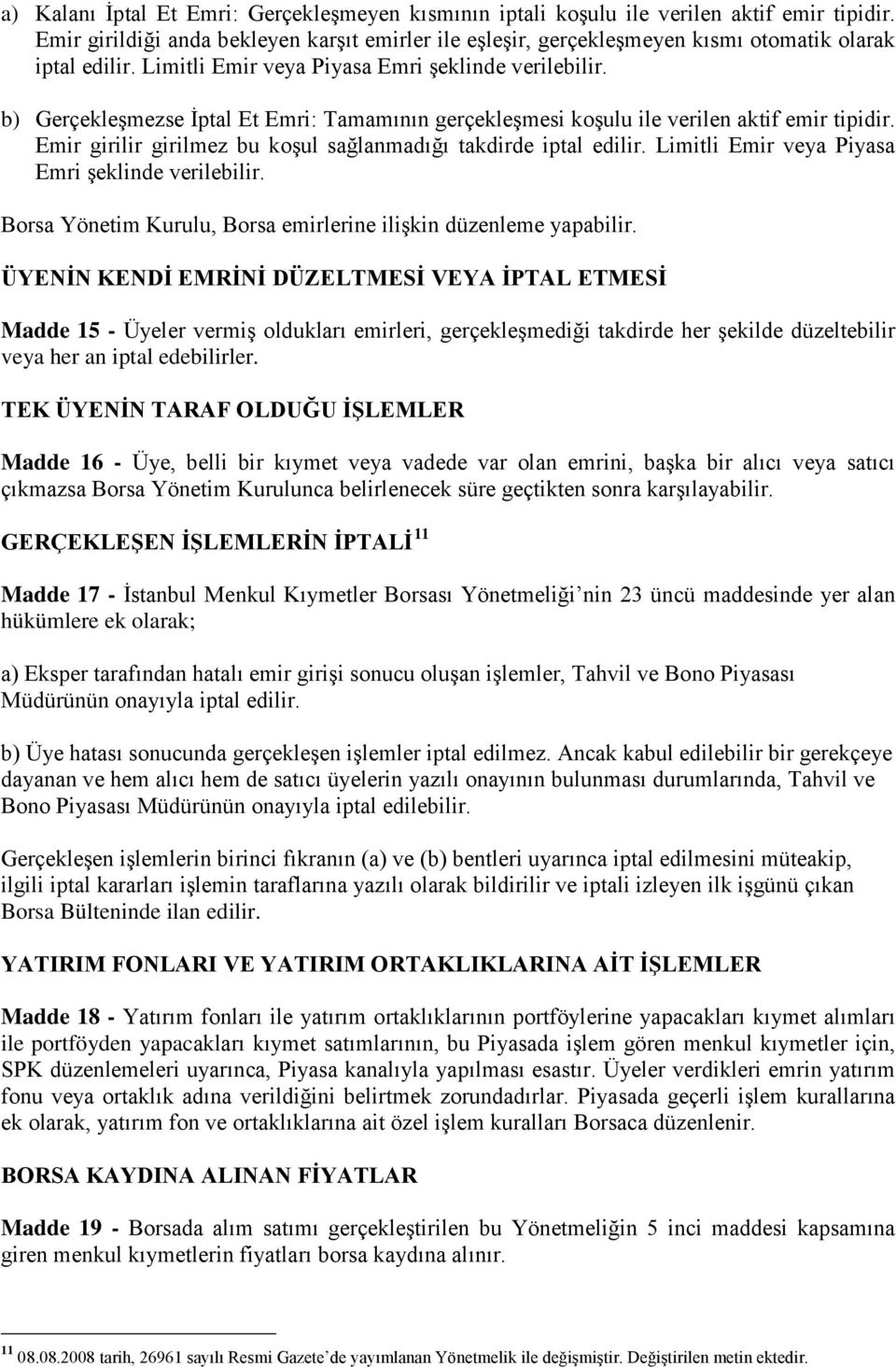 b) Gerçekleşmezse İptal Et Emri: Tamamının gerçekleşmesi koşulu ile verilen aktif emir tipidir. Emir girilir girilmez bu koşul sağlanmadığı takdirde iptal edilir.