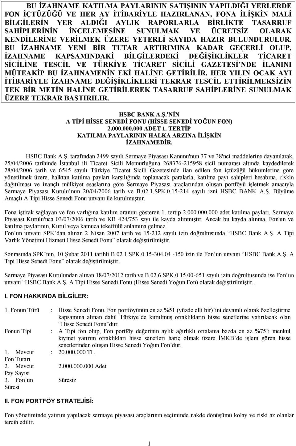 BU İZAHNAME YENİ BİR TUTAR ARTIRIMINA KADAR GEÇERLİ OLUP, İZAHNAME KAPSAMINDAKİ BİLGİLERDEKİ DEĞİŞİKLİKLER TİCARET SİCİLİNE TESCİL VE TÜRKİYE TİCARET SİCİLİ GAZETESİ NDE İLANINI MÜTEAKİP BU