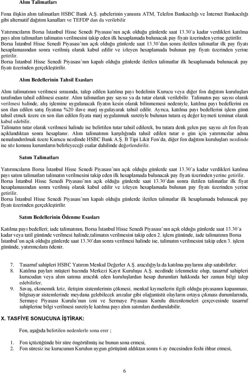 günlerde saat 13.30 a kadar verdikleri katılma payı alım talimatları talimatın verilmesini takip eden ilk hesaplamada bulunacak pay fiyatı üzerinden yerine getirilir.