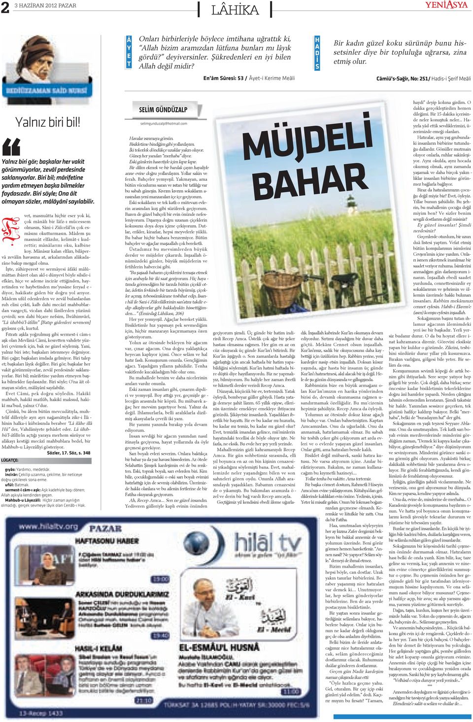 En âm Sûresi: 53 / Â ye t-i Ke ri me Me â li Câ mi ü s-sa ðîr, No: 251/ Ha di s-i Þe rif Me â li Yalnýz biri gör; baþkalar her vakit görünmüyorlar, zevâl perdesinde saklanýyorlar.